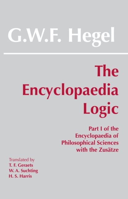 The Encyclopaedia Logic : Part I of the Encyclopaedia of the Philosophical Sciences with the Zustze, Paperback / softback Book