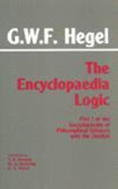 The Encyclopaedia Logic : Part I of the Encyclopaedia of the Philosophical Sciences with the Zustze, Hardback Book