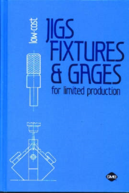 Low-Cost Jigs, Fixtures and Gages for Limited Production, Hardback Book