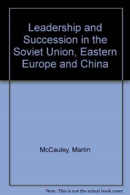 Leadership and Succession in the Soviet Union, Eastern Europe, and China, Hardback Book