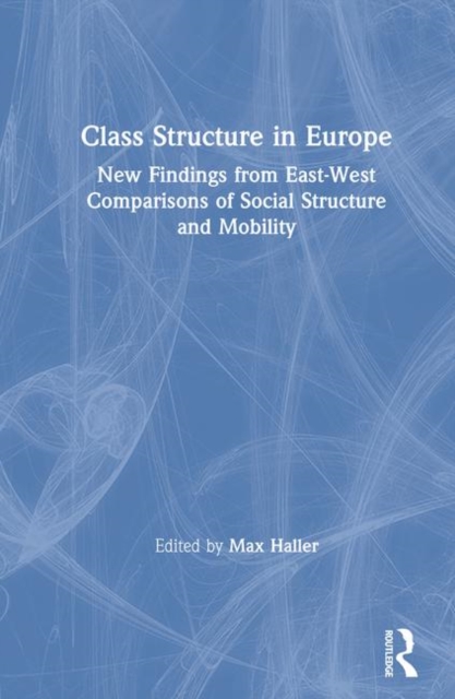 Class Structure in Europe : New Findings from East-West Comparisons of Social Structure and Mobility, Hardback Book