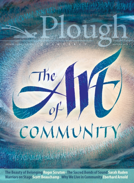 Plough Quarterly No. 18 - The Art of Community, Paperback / softback Book