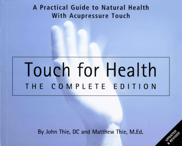 Touch for Health : The Complete Edition a Practical Guide to Natural Health with Acupressure Touch and Massage, Paperback / softback Book