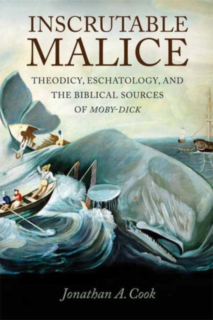 Inscrutable Malice : Theodicy, Eschatology, and the Biblical Sources of "Moby-Dick", Hardback Book