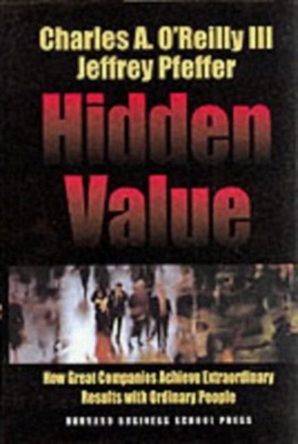Hidden Value : How Great Companies Achieve Extraordinary Results With Ordinary People, Hardback Book