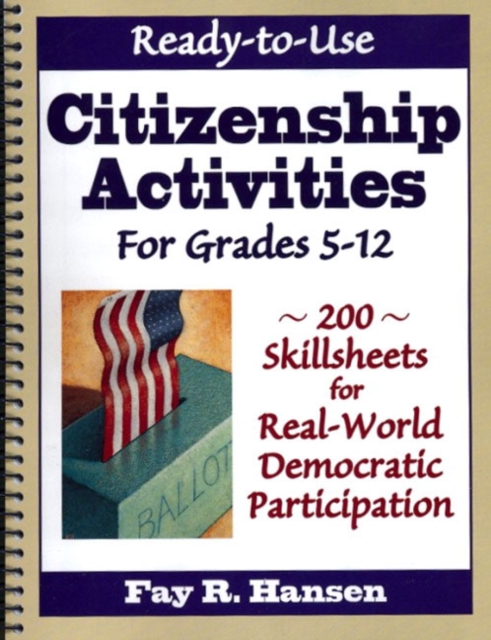 Ready-to-Use Citizenship Activities for Grades 5-12 : 200 Skillsheets for Real-World Democratic Participation, Spiral bound Book