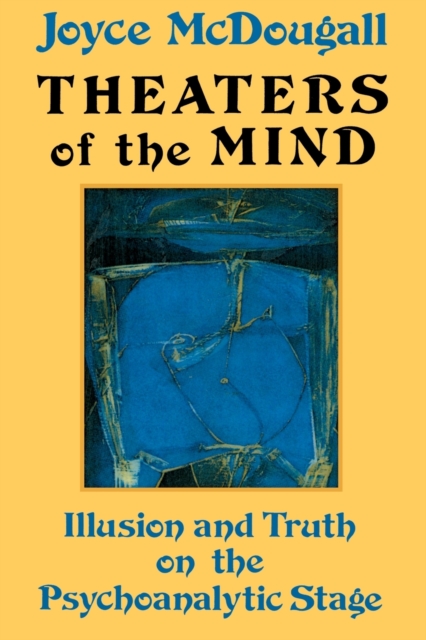 Theaters Of The Mind : Illusion And Truth On The Psychoanalytic Stage, Paperback / softback Book