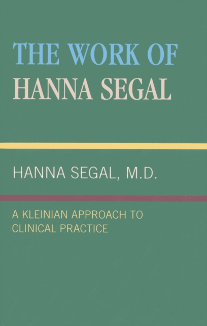 The Work of Hanna Segal : A Kleinian Approach to Clinical Practice, Hardback Book