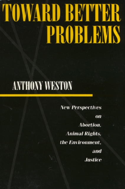Toward Better Problems : New Perspectives on Abortion, Animal Rights, the Environment, and Justice, Paperback / softback Book