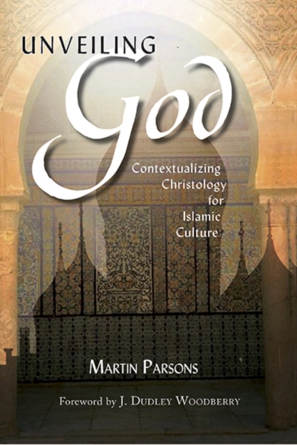 Unveiling God: : Contextualizing Christology for Islamic Culture, PDF eBook