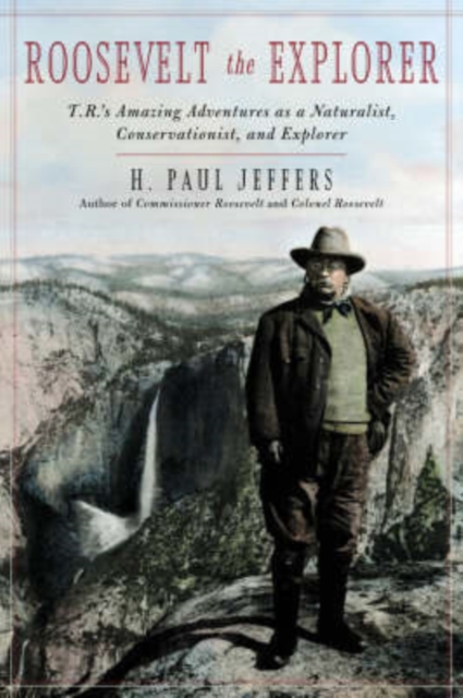 Roosevelt the Explorer : T.R.'s Amazing Adventures as a Naturalist, Conservationist, and Explorer, Hardback Book