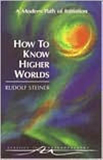 How to Know Higher Worlds : A Modern Path of Initiation, Paperback / softback Book