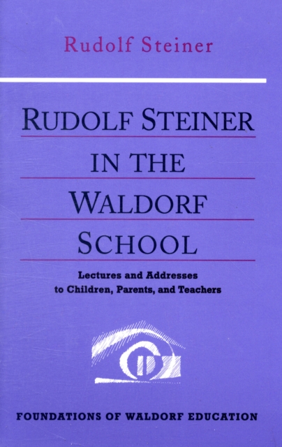 Rudolf Steiner in the Waldorf School : Lectures and Addresses to Children, Parents, and Teachers, 1919-1924, Paperback / softback Book