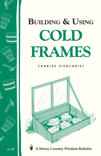 Building & Using Cold Frames : Storey Country Wisdom Bulletin A-39, Paperback / softback Book