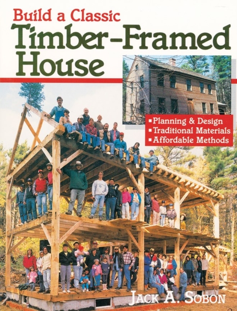 Build a Classic Timber-Framed House : Planning & Design/Traditional Materials/Affordable Methods, Paperback / softback Book