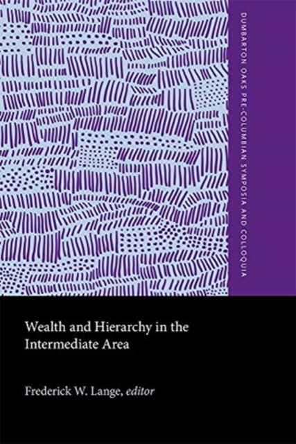 Wealth and Hierarchy in the Intermediate Area : A Symposium at Dumbarton Oaks, 10th and 11th October 1987, Hardback Book