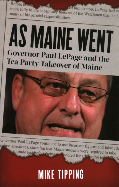 As Maine Went : Governor Paul LePage and the Tea Party Takeover of Maine, Paperback / softback Book