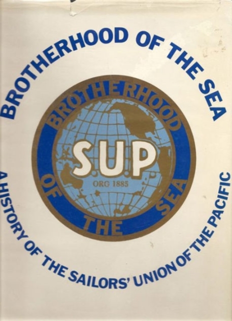 Brotherhood of the Sea : A History of the Sailors' Union of the Pacific, 1885-1985, Hardback Book