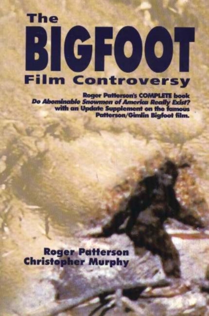 Bigfoot Film Controversy : The Original Roger Patterson book: Do Abominable Snowmen of America Really Exist?, Paperback / softback Book