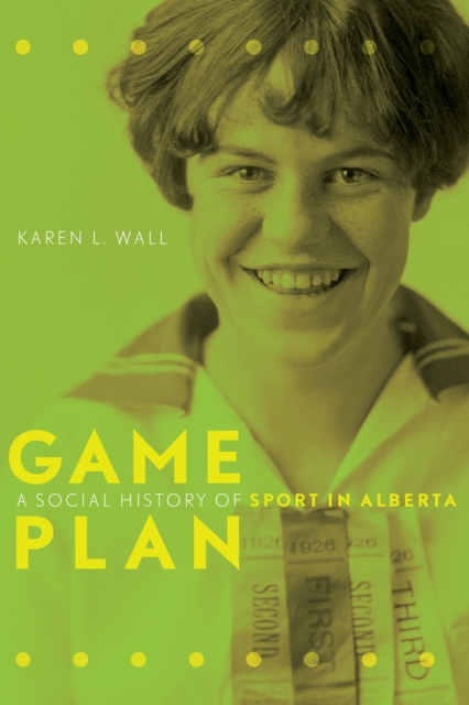 Game Plan : A Social History of Sport in Alberta, Paperback / softback Book