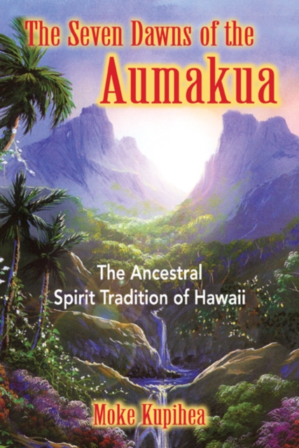 The Seven Dawns of the Aumakua : The Ancestral Spirit Tradition of Hawaii, Paperback / softback Book