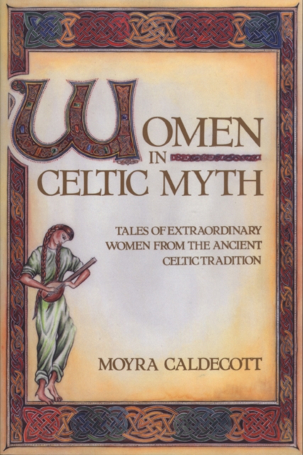 Women in Celtic Myth : Tales of Extraordinary Women from the Ancient Celtic Tradition, Paperback / softback Book
