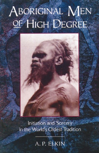 Aboriginal Men of High Degree : Initiation and Sorcery in the World's Oldest Tradition, Paperback / softback Book