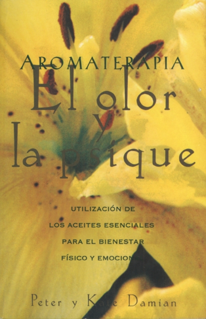 Aromaterapia: El Olor y La Psique : UtilizacioN De Los Aceites Esenciales Para El Bienestar fiSico y Emocional, Paperback / softback Book
