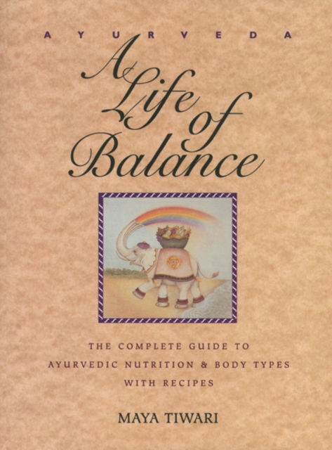 Ayurveda : A Life of Balance - the Wise Earth Guide to Ayurvedic Nutrition and Body Types with Recipes and Remedies, Paperback / softback Book