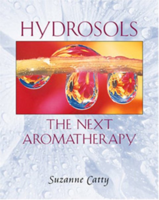 Hydrosols: the Next Aromatherapy : The Next Aromatherapy, Paperback / softback Book