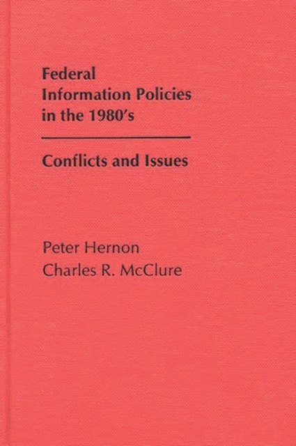 Federal Information Policies in the 1980's : Conflicts and Issues, Hardback Book
