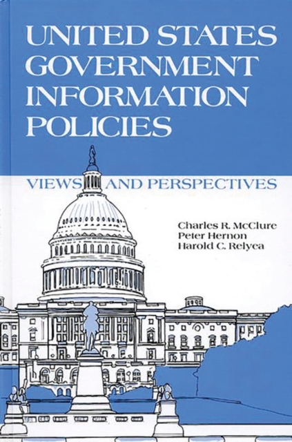 United States Government Information Policies : Views and Perspectives, Hardback Book