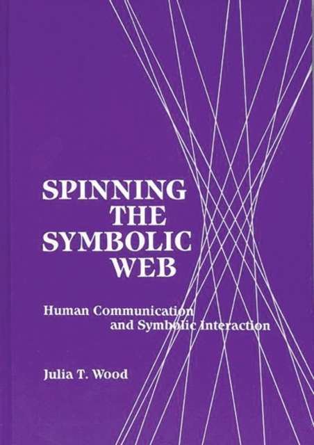 Spinning the Symbolic Web : Human Communication as Symbolic Interaction, Hardback Book