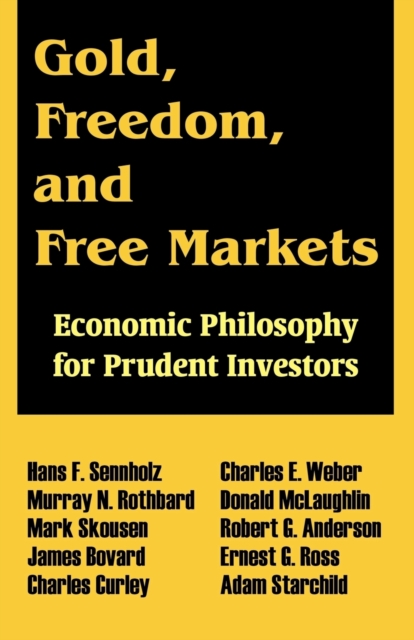 Gold, Freedom, and Free Markets : Economic Philosophy for Prudent Investors, Paperback / softback Book