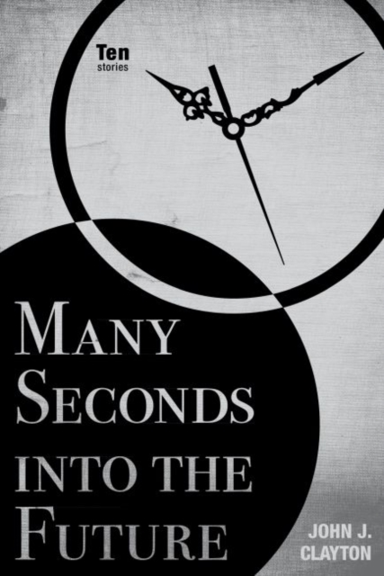 Many Seconds into the Future : Ten Stories, Paperback / softback Book