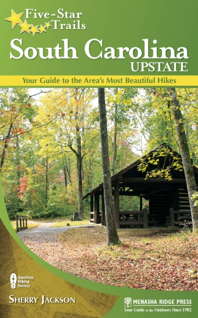 Five-Star Trails: South Carolina Upstate : Your Guide to the Area's Most Beautiful Hikes, Paperback / softback Book