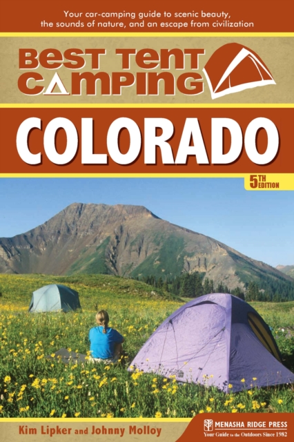 Best Tent Camping: Colorado : Your Car-Camping Guide to Scenic Beauty, the Sounds of Nature, and an Escape from Civilization, Paperback / softback Book