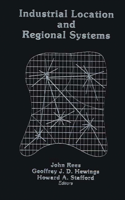 Industrial Location and Regional Systems : Spatial Organization and the Economic Sector, Hardback Book