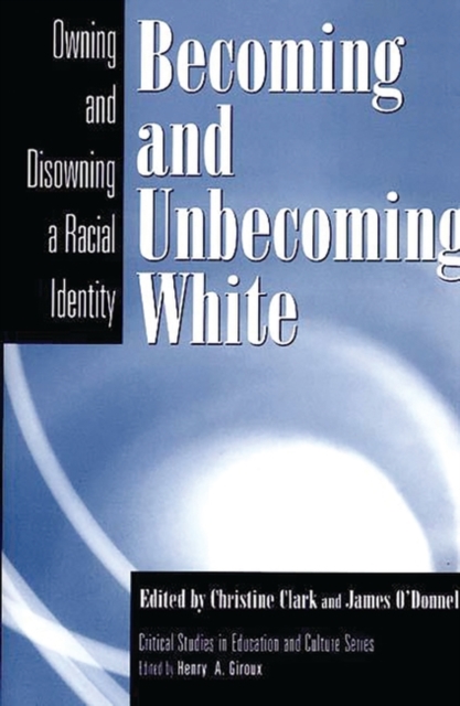 Becoming and Unbecoming White : Owning and Disowning a Racial Identity, Hardback Book