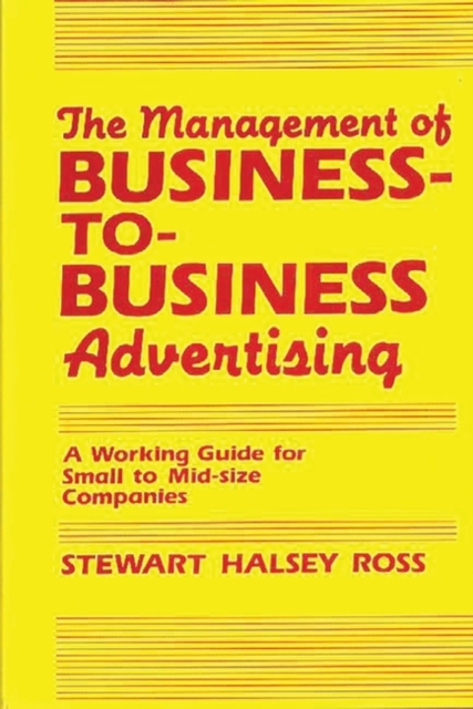 The Management of Business-to-Business Advertising : A Working Guide for Small to Mid-Size Companies, Hardback Book