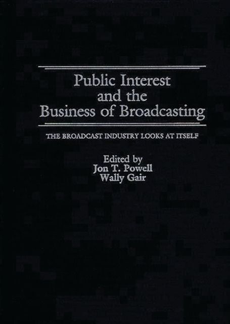 Public Interest and the Business of Broadcasting : The Broadcast Industry Looks at Itself, Hardback Book