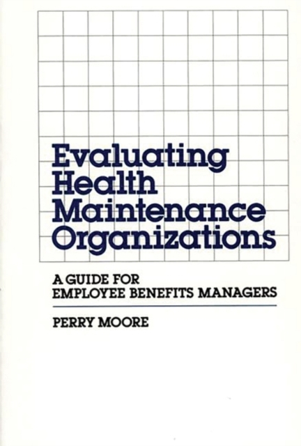 Evaluating Health Maintenance Organizations : A Guide for Employee Benefits Managers, Hardback Book