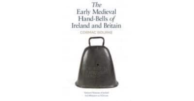 The Early Medieval Hand-Bells of Ireland and Britain, Hardback Book