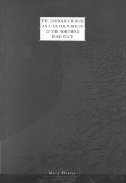 Catholic Church and the Foundation of the Northern Irish State, Hardback Book