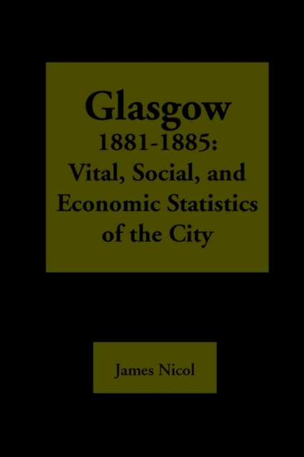 Glasgow 1881-1885 : Vital, Social, and Economic Statistics of the City, Paperback Book