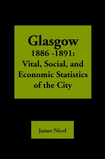 Glasgow 1885-1891 : Vital, Social, and Economic Statistics of the City, Paperback Book