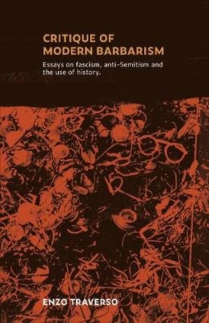 CRITIQUE OF MODERN BARBARISM : Essays on fascism, anti-Semitism and the use of history, Paperback / softback Book