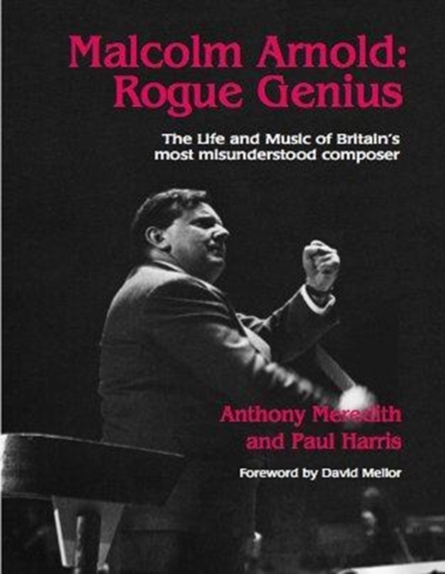 Malcolm Arnold - Rogue Genius : The Life and Times of Britain's Most Misunderstood Composer, Hardback Book