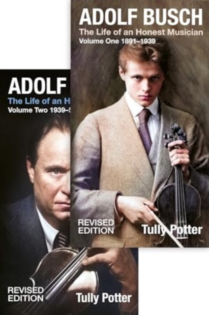 Adolf Busch : The Life of an Honest Musician [2 volume set] - Revised edition, Hardback Book
