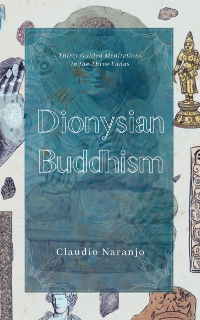 Dionysian Buddhism : Guided Interpersonal Meditations in the Three Yanas, EPUB eBook